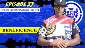 Beneficent – Episode 27 – Hosted by Madsol Desar